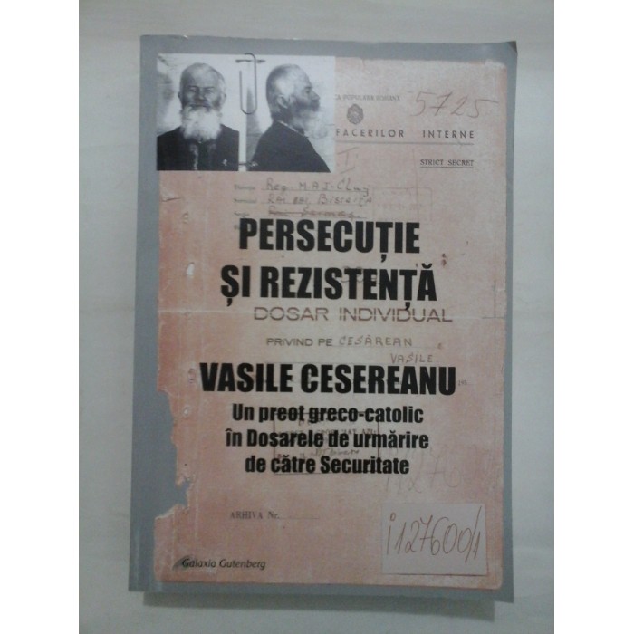 PERSECUTIE  SI  REZISTENTA  VASILE  CESEREANU  Un preot greco-catolic in Dosarele de urmarire de catre Securitate